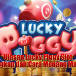 Ulasan Lucky Piggy Slot: Fitur Lengkap dan Cara Menang Maksimal
